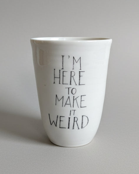 I'M HERE TO MAKE IT WEIRD